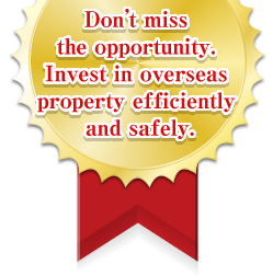 Don't miss the opportunity. Invest in overseas property efficiently and safely.
