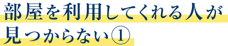 部屋を利用してくれる人が見つからない①