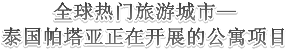 全球热门旅游城市—泰国帕塔亚正在开展的公寓项目